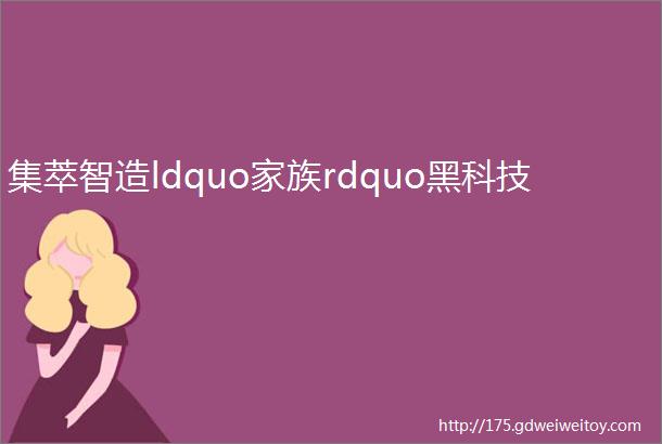 集萃智造ldquo家族rdquo黑科技